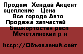 Продам  Хендай Акцент-сцепление › Цена ­ 2 500 - Все города Авто » Продажа запчастей   . Башкортостан респ.,Мечетлинский р-н